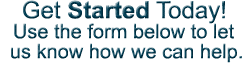 Get Started Today! Use the form below to let us know how we can help.